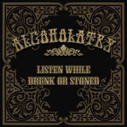 Alcoholatry : Listen While Drunk or Stoned